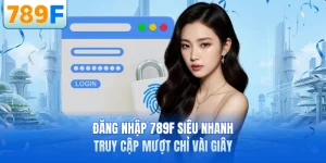 Đăng Nhập 789F Siêu Nhanh - Truy Cập Mượt Chỉ Vài Giây